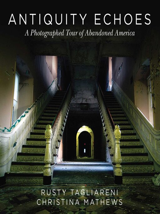 Title details for Antiquity Echoes: a Photographed Tour of Abandoned America by Rusty Tagliareni - Available